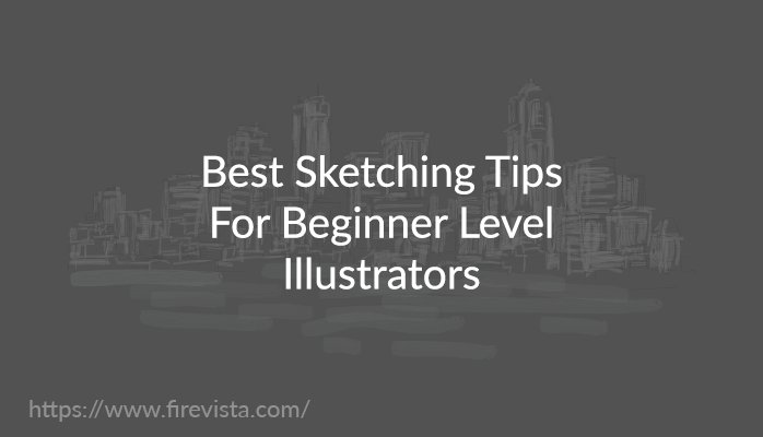 Best Sketching Tips For Beginner Level Illustrators