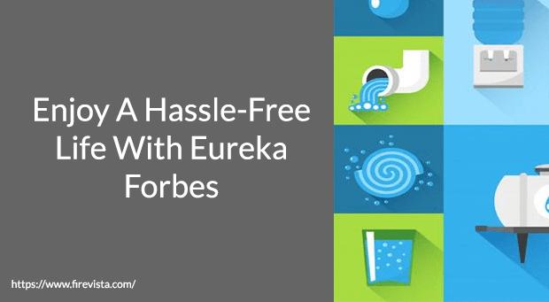 Enjoy A Hassle-Free Life With Eureka Forbes