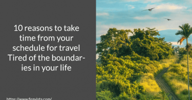10 reasons to take time from your schedule for travel Tired of the boundaries in your life