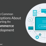 Some Common Misconceptions About Starting An e-Commerce Development