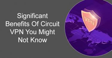 Significant Benefits Of Circuit VPN You Might Not Know