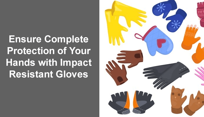 Ensure Complete Protection of Your Hands with Impact Resistant Gloves