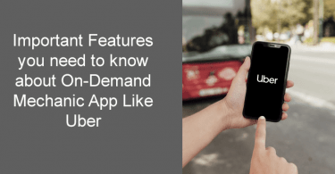 Important Features you need to know about On-Demand Mechanic App Like Uber
