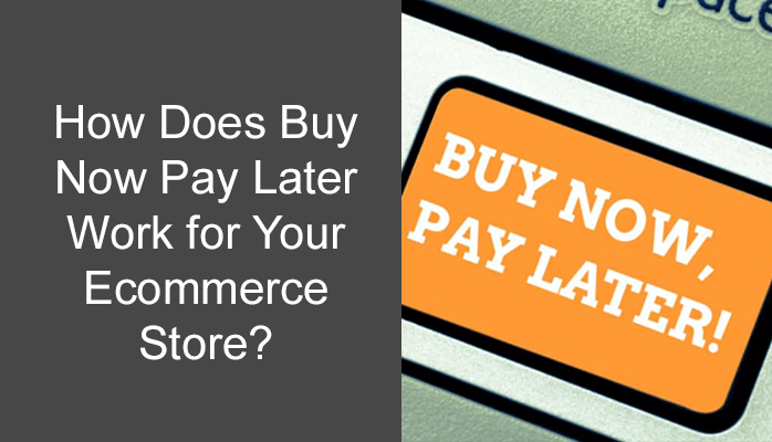 How Does Buy Now Pay Later Work for Your Ecommerce Store?