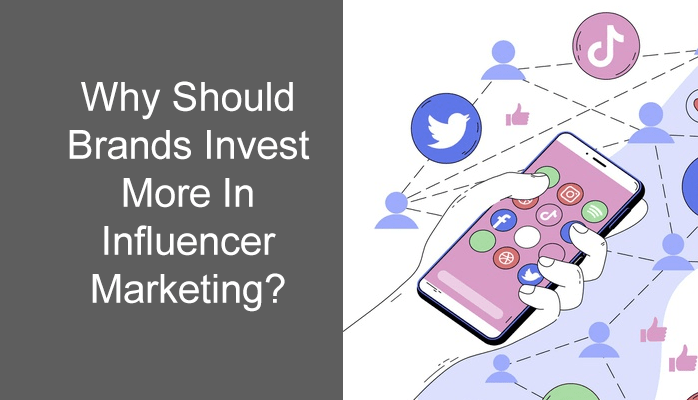 Why Should Brands Invest More In Influencer Marketing?