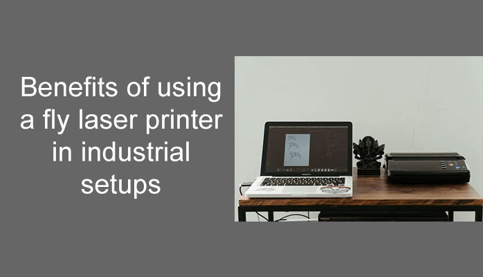 Benefits of using a fly laser printer in industrial setups