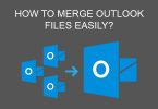 HOW TO MERGE OUTLOOK FILES EASILY?