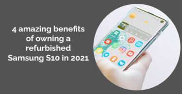 4 amazing benefits of owning a refurbished Samsung S10 in 2021
