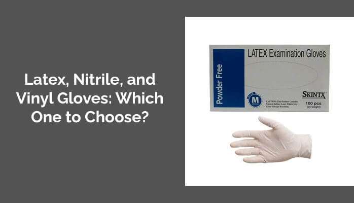 Latex, Nitrile, and Vinyl Gloves: Which One to Choose