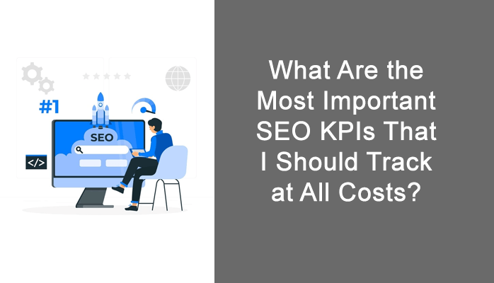 What Are the Most Important SEO KPIs That I Should Track at All Costs