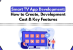 Smart TV App Development: How to Create, Development Cost & Key Features