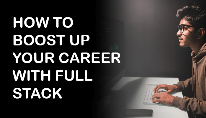 HOW TO BOOST UP YOUR CAREER WITH FULL STACK